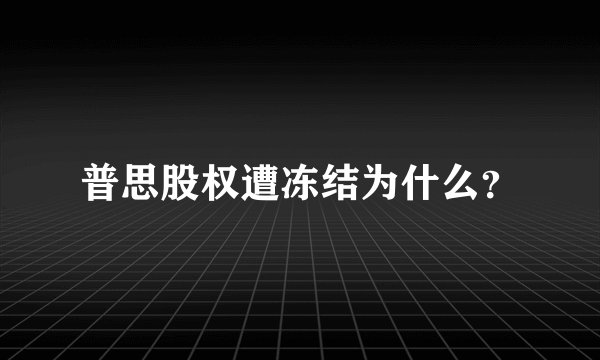 普思股权遭冻结为什么？