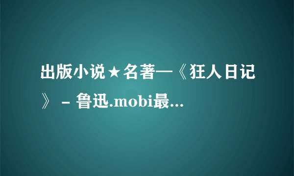 出版小说★名著—《狂人日记》 - 鲁迅.mobi最新章节/全集txt免费下载