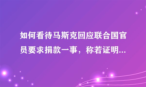 如何看待马斯克回应联合国官员要求捐款一事，称若证明 60 亿美元可解决全球饥饿，立马卖股票？