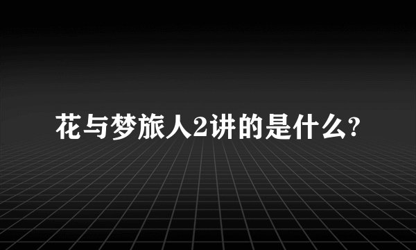 花与梦旅人2讲的是什么?