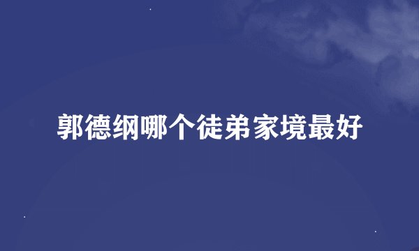 郭德纲哪个徒弟家境最好