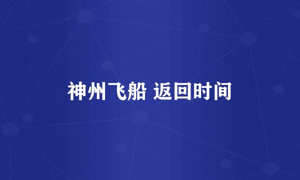 神州飞船 返回时间