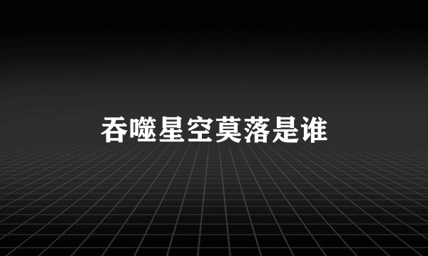 吞噬星空莫落是谁