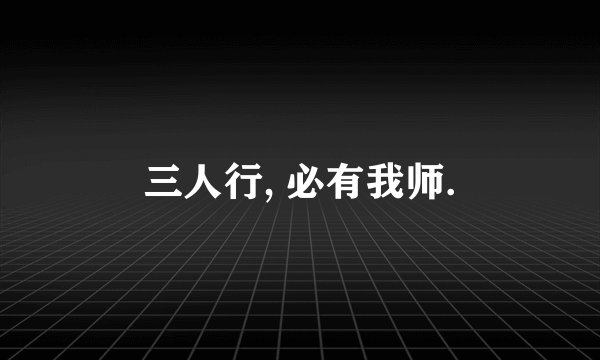 三人行, 必有我师.