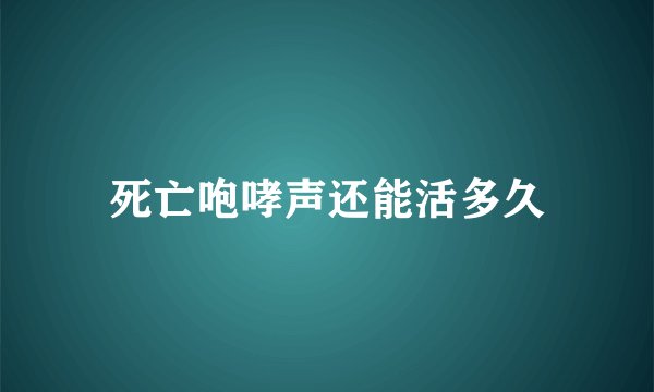 死亡咆哮声还能活多久