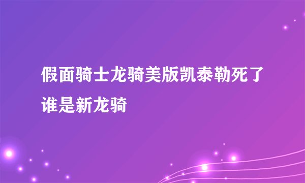 假面骑士龙骑美版凯泰勒死了谁是新龙骑