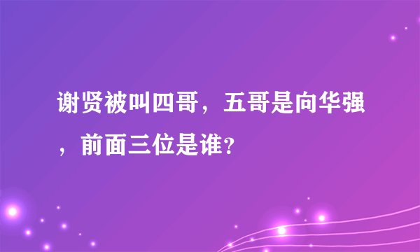 谢贤被叫四哥，五哥是向华强，前面三位是谁？