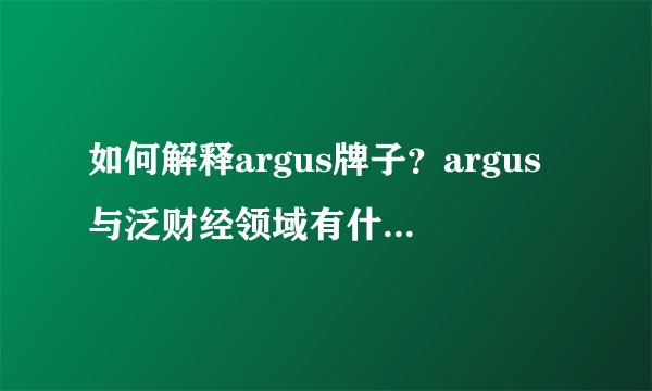 如何解释argus牌子？argus与泛财经领域有什么关系？