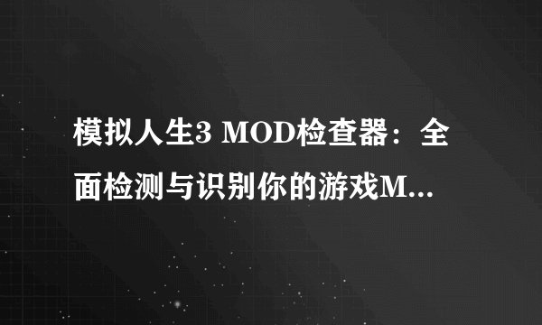 模拟人生3 MOD检查器：全面检测与识别你的游戏MOD工具