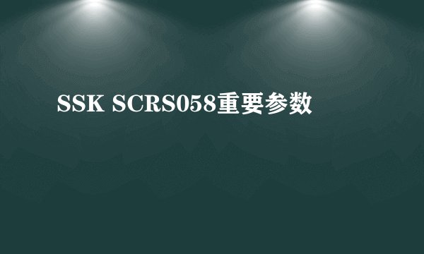 SSK SCRS058重要参数