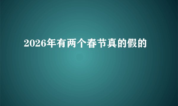2026年有两个春节真的假的