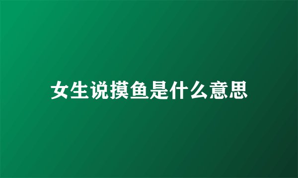 女生说摸鱼是什么意思