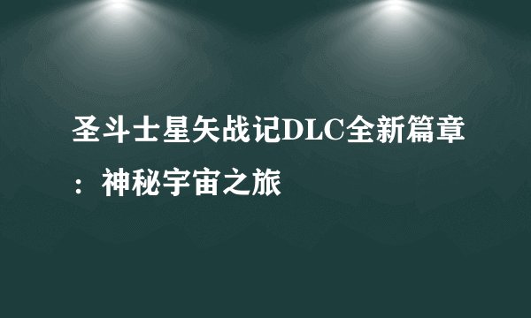 圣斗士星矢战记DLC全新篇章：神秘宇宙之旅