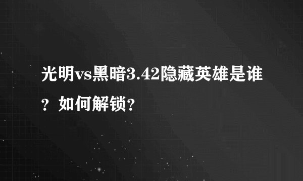 光明vs黑暗3.42隐藏英雄是谁？如何解锁？