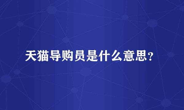 天猫导购员是什么意思？