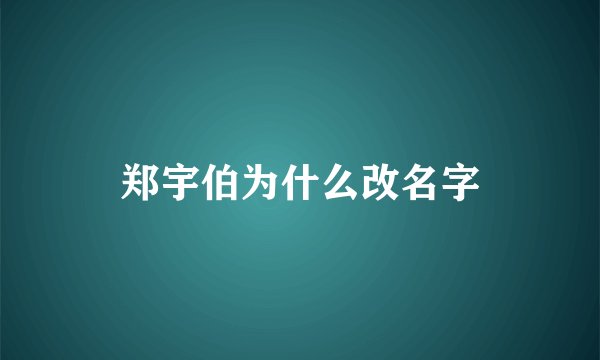郑宇伯为什么改名字