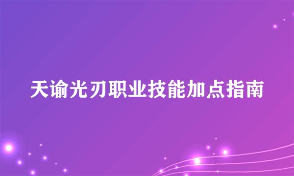 天谕光刃职业技能加点指南