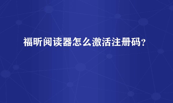 福昕阅读器怎么激活注册码？
