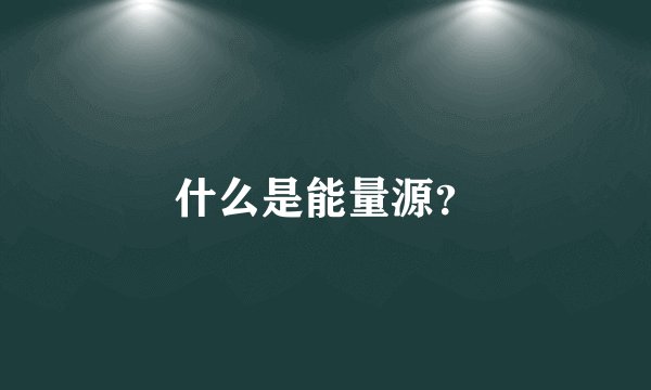 什么是能量源?