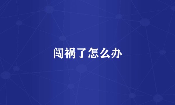闯祸了怎么办