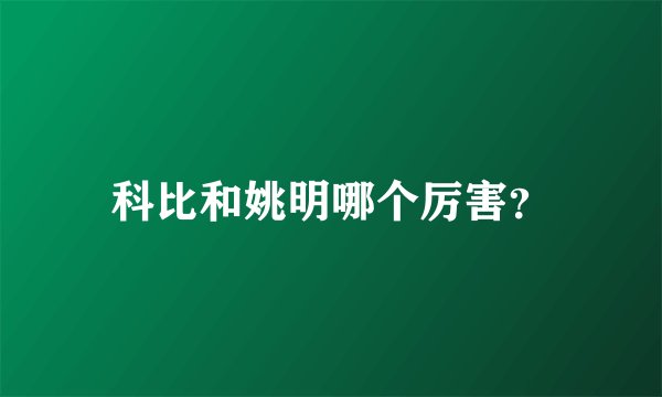 科比和姚明哪个厉害?