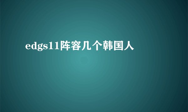 edgs11阵容几个韩国人