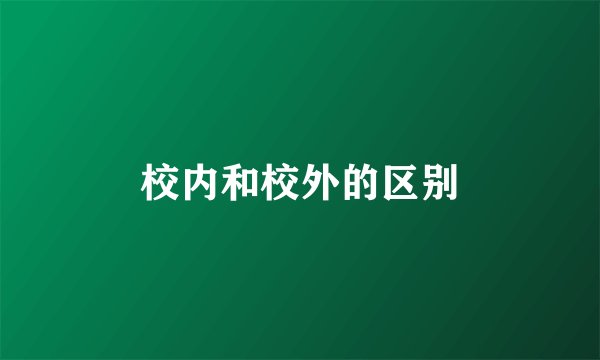 校内和校外的区别