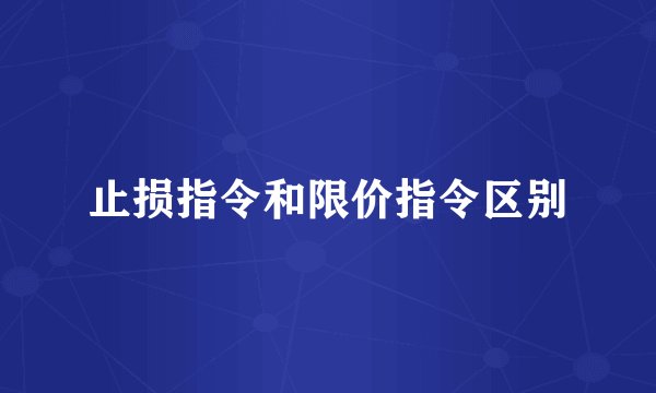 止损指令和限价指令区别