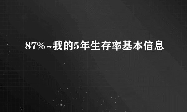 87%~我的5年生存率基本信息