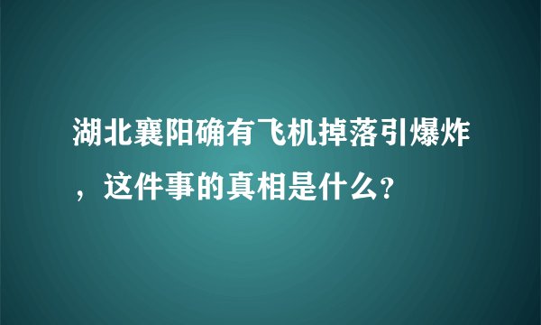 湖北襄阳确有飞机掉落引爆炸，这件事的真相是什么？