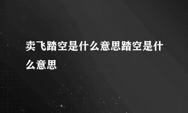 卖飞踏空是什么意思踏空是什么意思