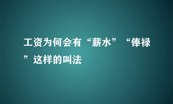 工资为何会有“薪水”“俸禄”这样的叫法