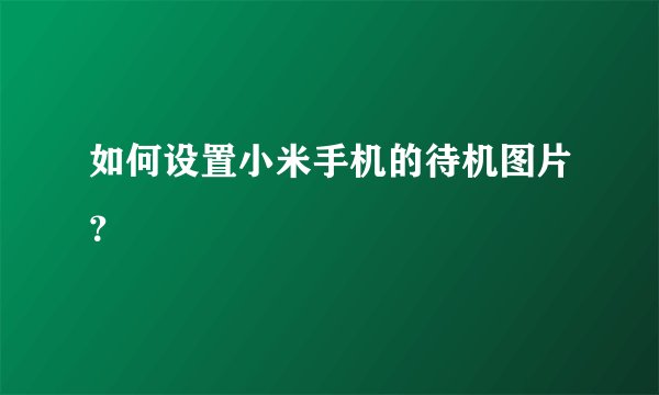 如何设置小米手机的待机图片？