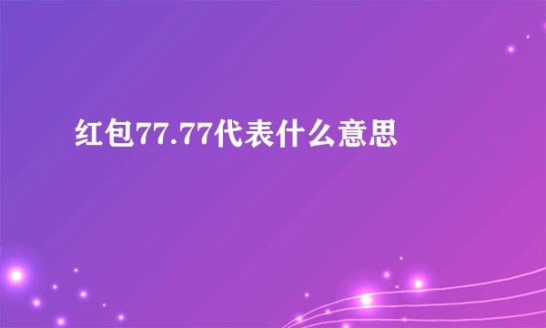 红包77.77代表什么意思