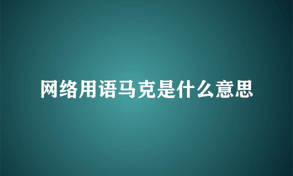 网络用语马克是什么意思