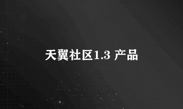 天翼社区1.3 产品