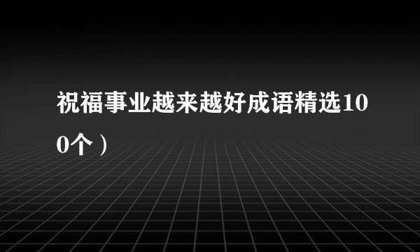祝福事业越来越好成语精选100个）