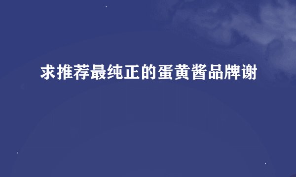 求推荐最纯正的蛋黄酱品牌谢