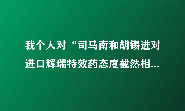 我个人对“司马南和胡锡进对进口辉瑞特效药态度截然相反”的反思。