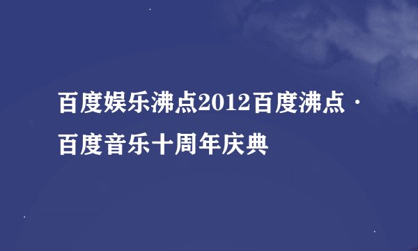 百度娱乐沸点2012百度沸点·百度音乐十周年庆典