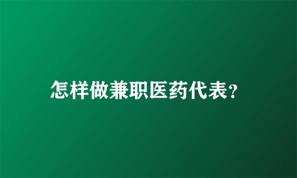 怎样做兼职医药代表？
