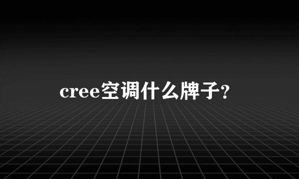 cree空调什么牌子？