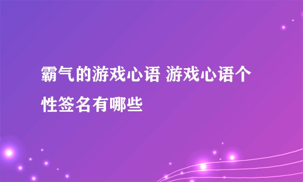 霸气的游戏心语 游戏心语个性签名有哪些