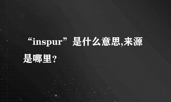 “inspur”是什么意思,来源是哪里？