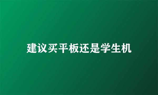 建议买平板还是学生机