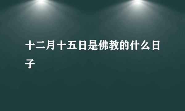 十二月十五日是佛教的什么日子