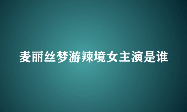 麦丽丝梦游辣境女主演是谁