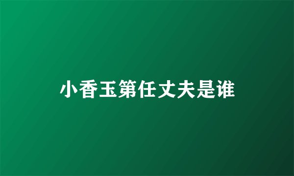 小香玉第任丈夫是谁