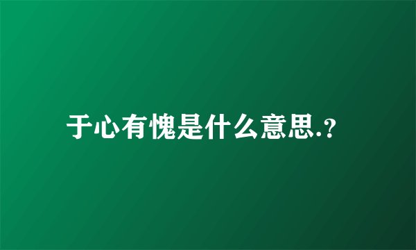 于心有愧是什么意思.？