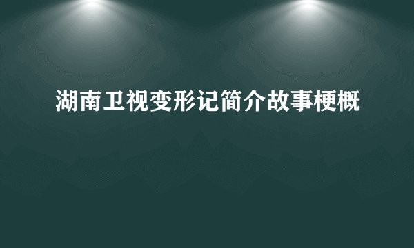 湖南卫视变形记简介故事梗概